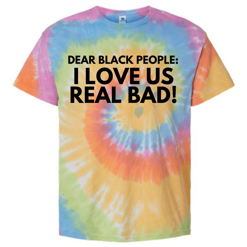 I Love Us Real Bad Tie Dye