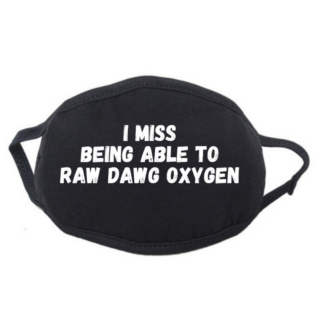 I Miss Raw Doggin Oxygen