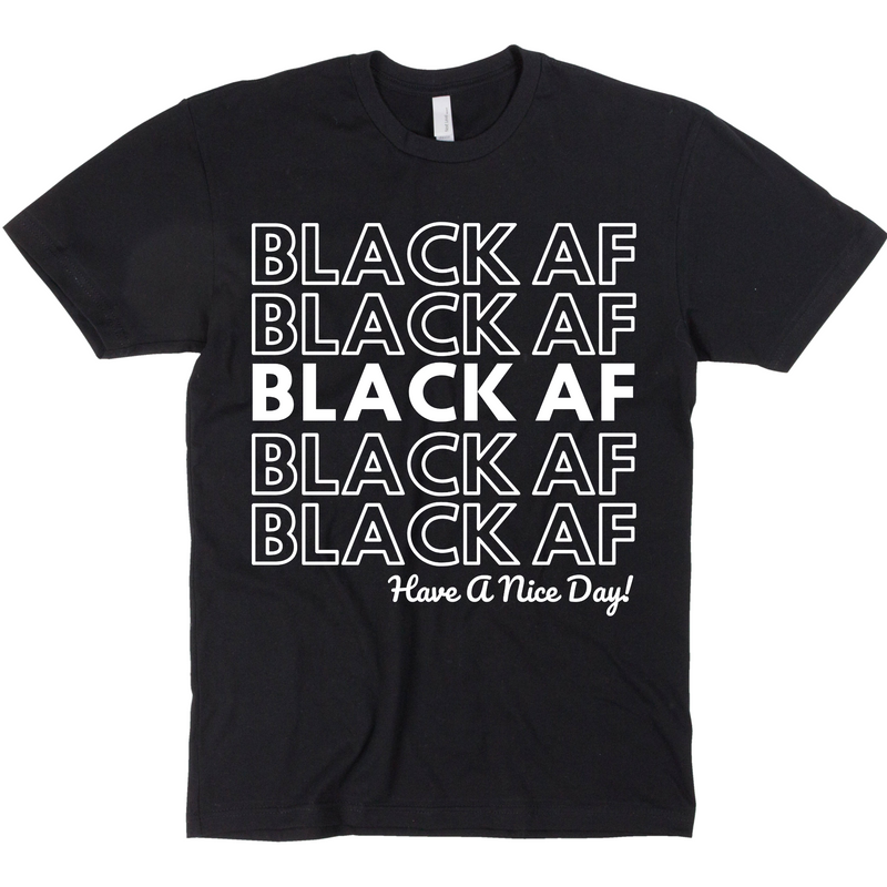 Black AF Have A Nice Day